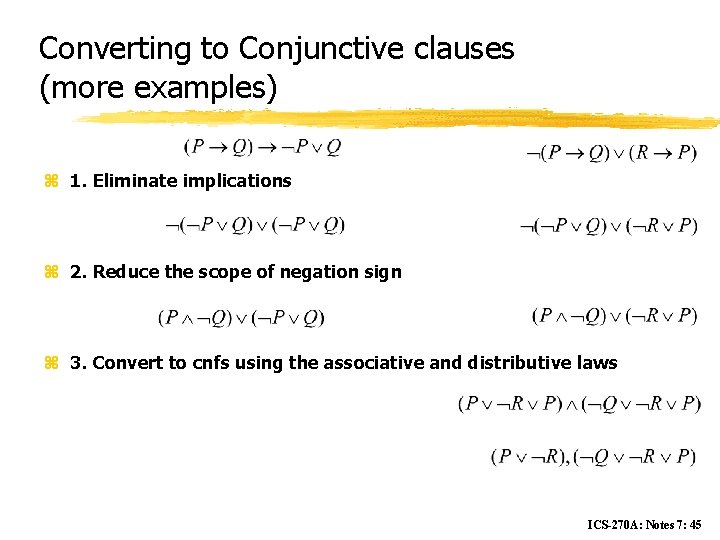 Converting to Conjunctive clauses (more examples) z 1. Eliminate implications z 2. Reduce the