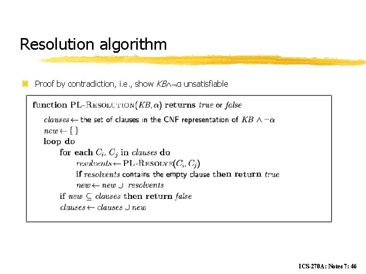 Resolution algorithm z Proof by contradiction, i. e. , show KB α unsatisfiable ICS-270