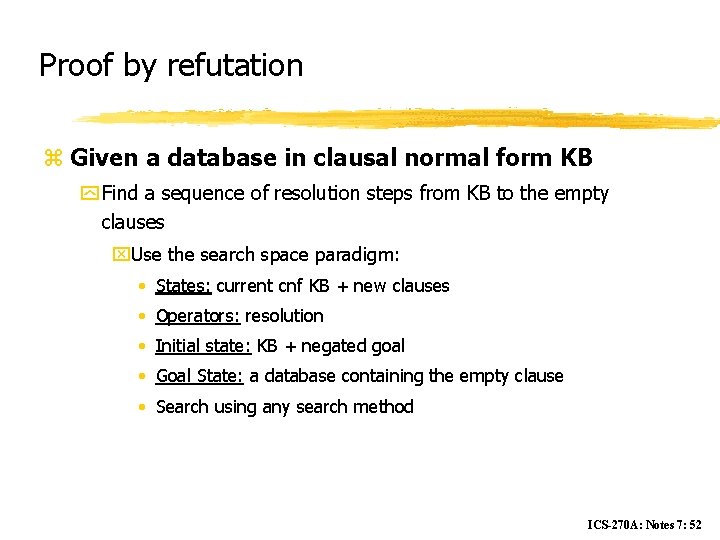 Proof by refutation z Given a database in clausal normal form KB y Find