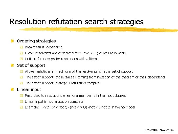 Resolution refutation search strategies z Ordering strategies y Breadth-first, depth-first y I-level resolvents are