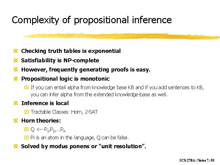 Complexity of propositional inference z Checking truth tables is exponential z Satisfiability is NP-complete