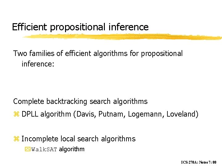 Efficient propositional inference Two families of efficient algorithms for propositional inference: Complete backtracking search