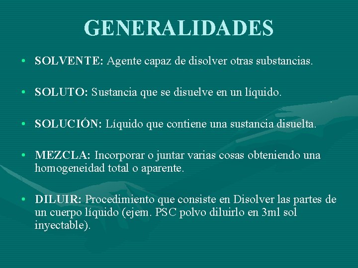 GENERALIDADES • SOLVENTE: Agente capaz de disolver otras substancias. • SOLUTO: Sustancia que se