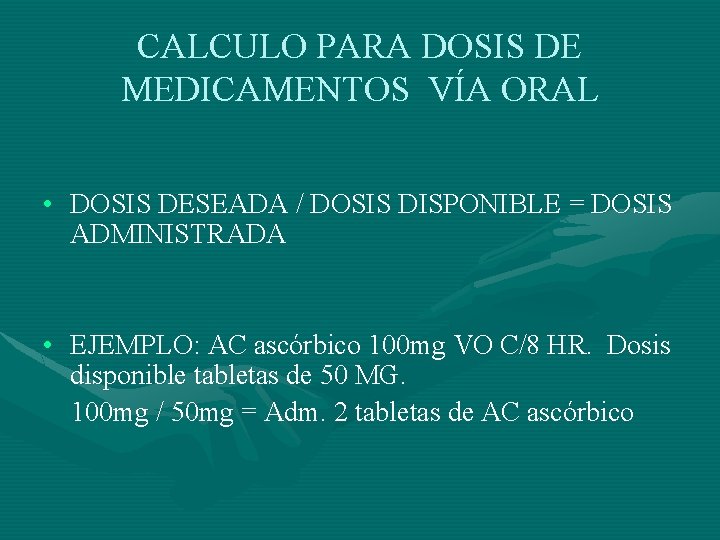 CALCULO PARA DOSIS DE MEDICAMENTOS VÍA ORAL • DOSIS DESEADA / DOSIS DISPONIBLE =