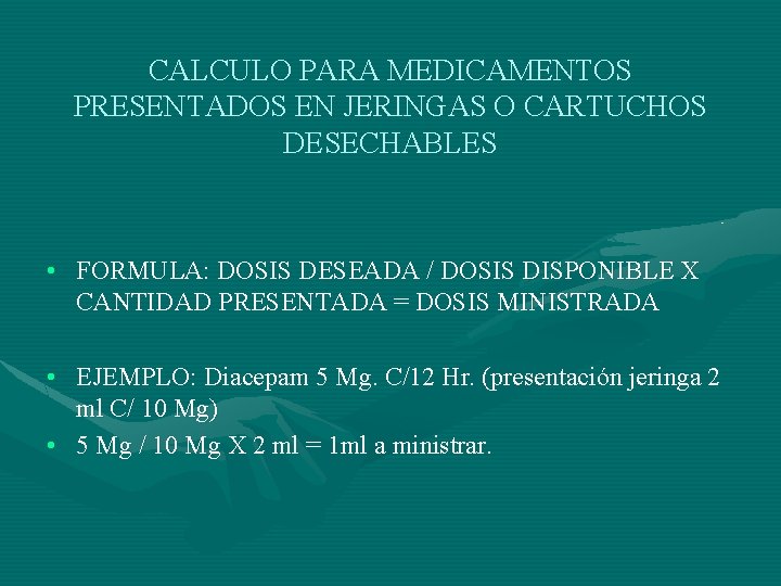 CALCULO PARA MEDICAMENTOS PRESENTADOS EN JERINGAS O CARTUCHOS DESECHABLES • FORMULA: DOSIS DESEADA /