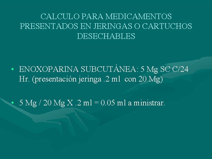 CALCULO PARA MEDICAMENTOS PRESENTADOS EN JERINGAS O CARTUCHOS DESECHABLES • ENOXOPARINA SUBCUTÁNEA: 5 Mg