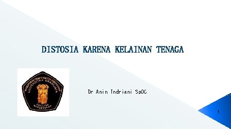DISTOSIA KARENA KELAINAN TENAGA Dr Anin Indriani Sp. OG 1 DISTOSIA KARENA KELAINAN TENAGA Dr Anin Indriani Sp. OG 1