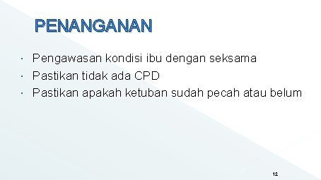 PENANGANAN Pengawasan kondisi ibu dengan seksama Pastikan tidak ada CPD Pastikan apakah ketuban sudah PENANGANAN Pengawasan kondisi ibu dengan seksama Pastikan tidak ada CPD Pastikan apakah ketuban sudah