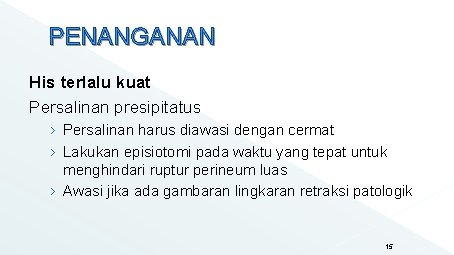 PENANGANAN His terlalu kuat Persalinan presipitatus › Persalinan harus diawasi dengan cermat › Lakukan PENANGANAN His terlalu kuat Persalinan presipitatus › Persalinan harus diawasi dengan cermat › Lakukan