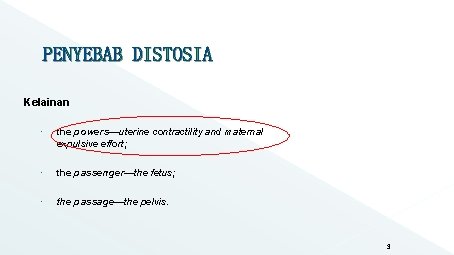 PENYEBAB DISTOSIA Kelainan the powers—uterine contractility and maternal expulsive effort; the passenger—the fetus; the PENYEBAB DISTOSIA Kelainan the powers—uterine contractility and maternal expulsive effort; the passenger—the fetus; the