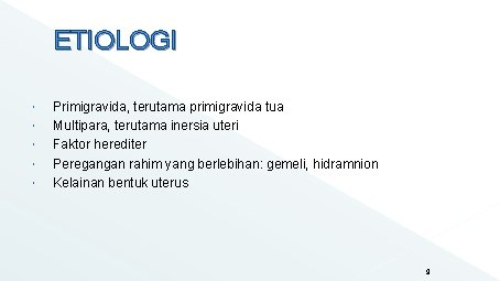 ETIOLOGI Primigravida, terutama primigravida tua Multipara, terutama inersia uteri Faktor herediter Peregangan rahim yang ETIOLOGI Primigravida, terutama primigravida tua Multipara, terutama inersia uteri Faktor herediter Peregangan rahim yang