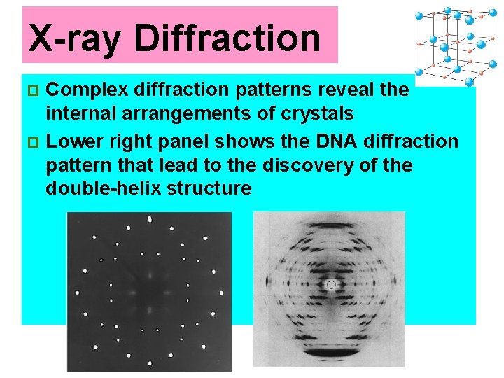 X-ray Diffraction Complex diffraction patterns reveal the internal arrangements of crystals p Lower right