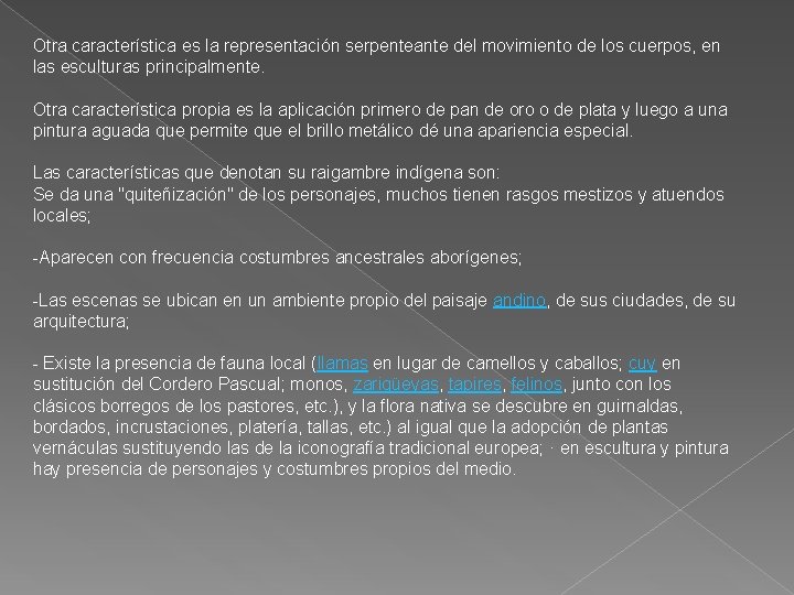 Otra característica es la representación serpenteante del movimiento de los cuerpos, en las esculturas