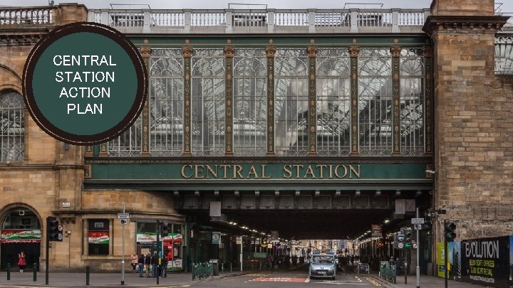 CENTRAL STATION ACTION PLAN 