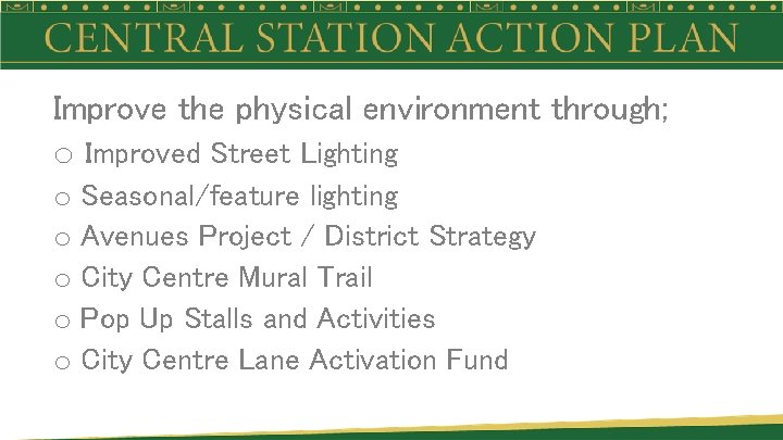 Improve the physical environment through; o Improved Street Lighting o Seasonal/feature lighting o Avenues