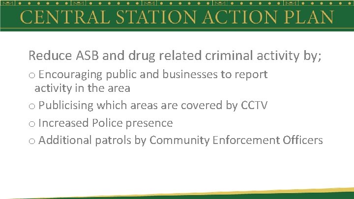 Reduce ASB and drug related criminal activity by; o Encouraging public and businesses to