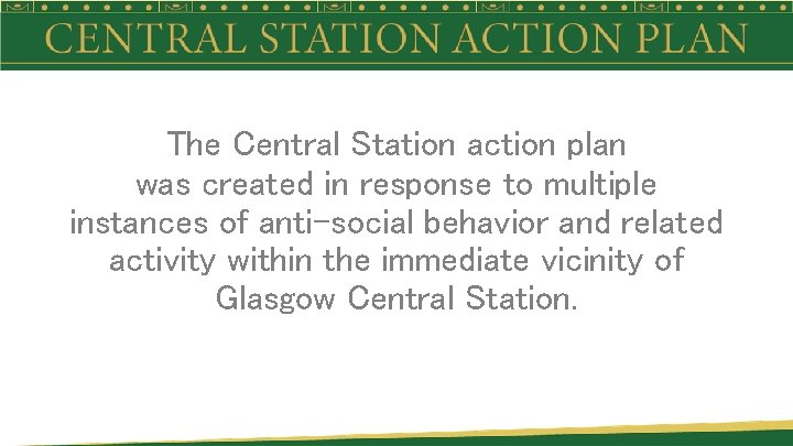 The Central Station action plan was created in response to multiple instances of anti-social