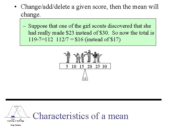  • Change/add/delete a given score, then the mean will change. – Suppose that