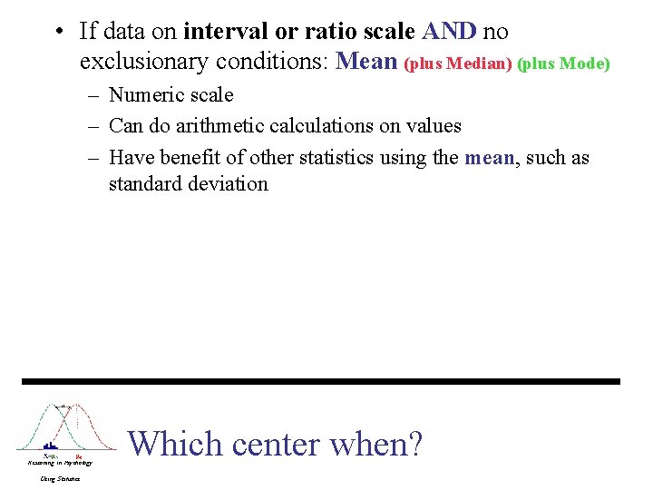  • If data on interval or ratio scale AND no exclusionary conditions: Mean