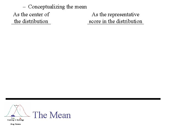 – Conceptualizing the mean As the center of As the representative the distribution score