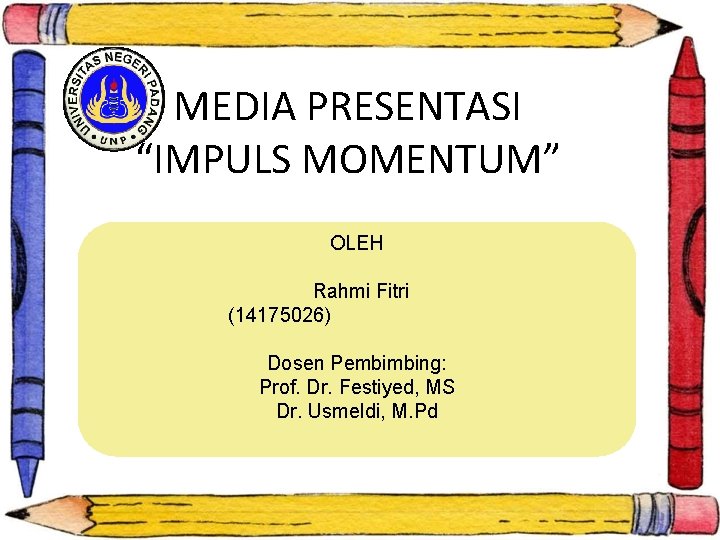 MEDIA PRESENTASI “IMPULS MOMENTUM” OLEH Rahmi Fitri (14175026) Dosen Pembimbing: Prof. Dr. Festiyed, MS