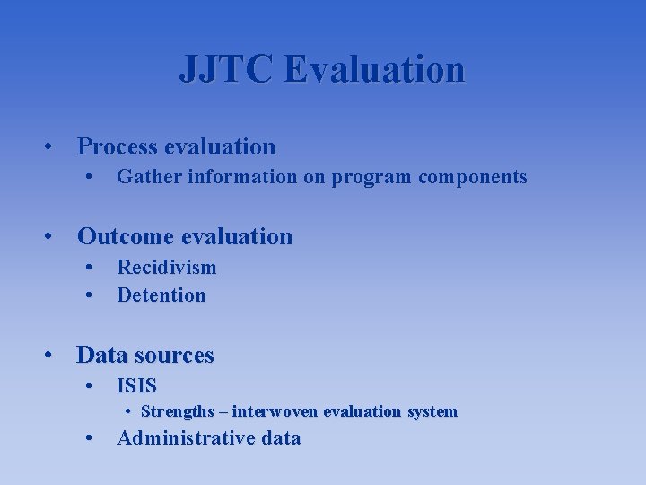 JJTC Evaluation • Process evaluation • Gather information on program components • Outcome evaluation