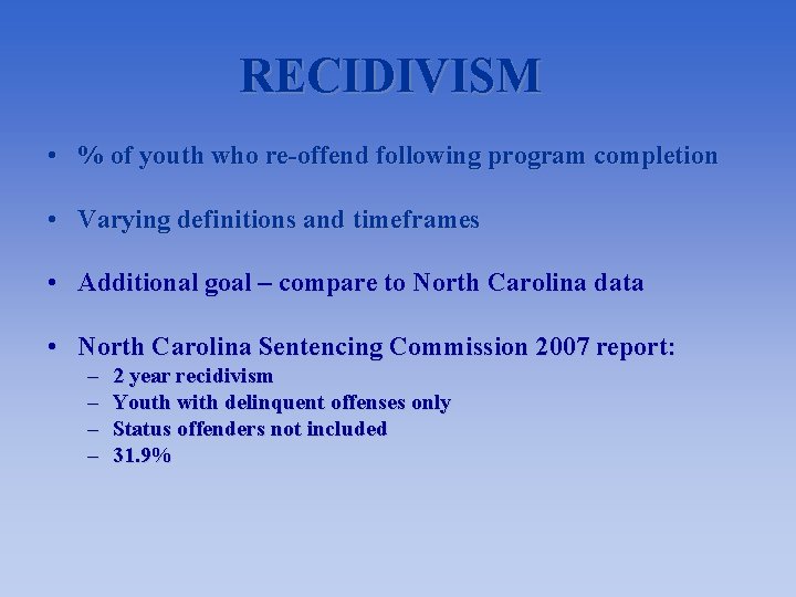 RECIDIVISM • % of youth who re-offend following program completion • Varying definitions and