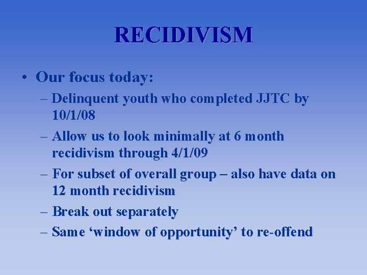 RECIDIVISM • Our focus today: – Delinquent youth who completed JJTC by 10/1/08 –