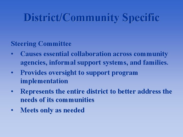 District/Community Specific Steering Committee • Causes essential collaboration across community agencies, informal support systems,