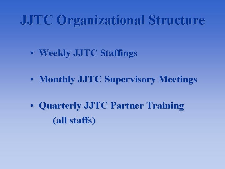 JJTC Organizational Structure • Weekly JJTC Staffings • Monthly JJTC Supervisory Meetings • Quarterly