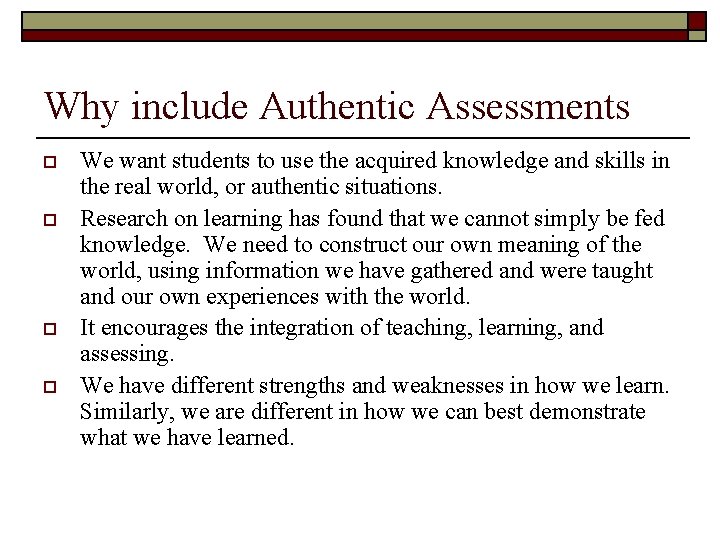 Why include Authentic Assessments o o We want students to use the acquired knowledge