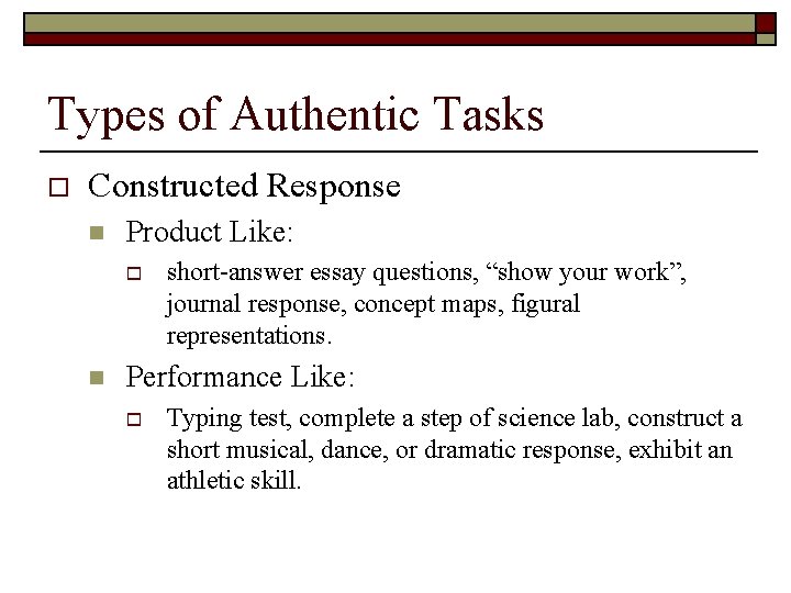 Types of Authentic Tasks o Constructed Response n Product Like: o n short-answer essay