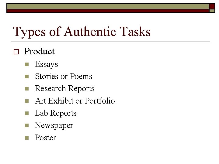 Types of Authentic Tasks o Product n n n n Essays Stories or Poems