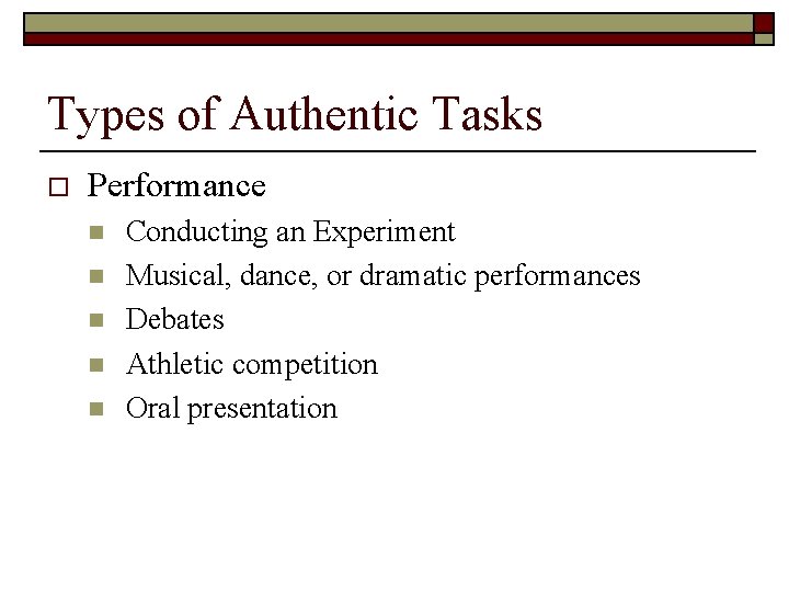 Types of Authentic Tasks o Performance n n n Conducting an Experiment Musical, dance,