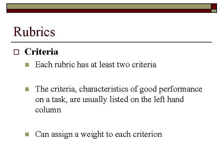 Rubrics o Criteria n Each rubric has at least two criteria n The criteria,