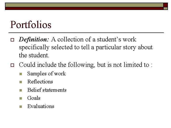 Portfolios o o Definition: A collection of a student’s work specifically selected to tell