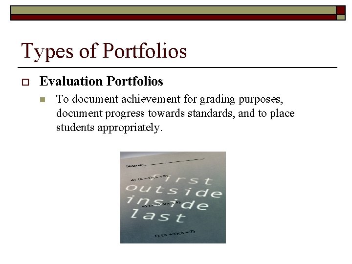 Types of Portfolios o Evaluation Portfolios n To document achievement for grading purposes, document