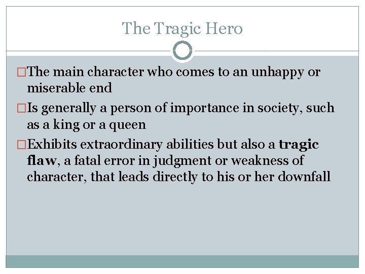 The Tragic Hero �The main character who comes to an unhappy or miserable end