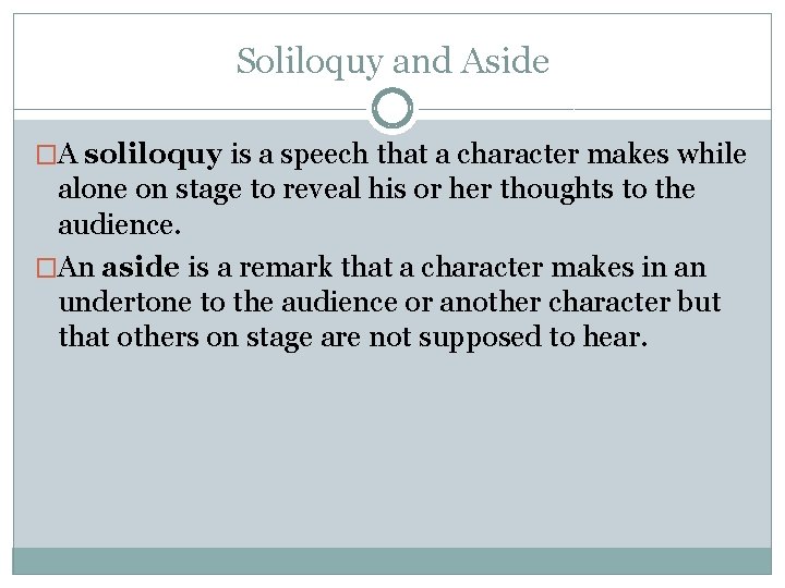 Soliloquy and Aside �A soliloquy is a speech that a character makes while alone