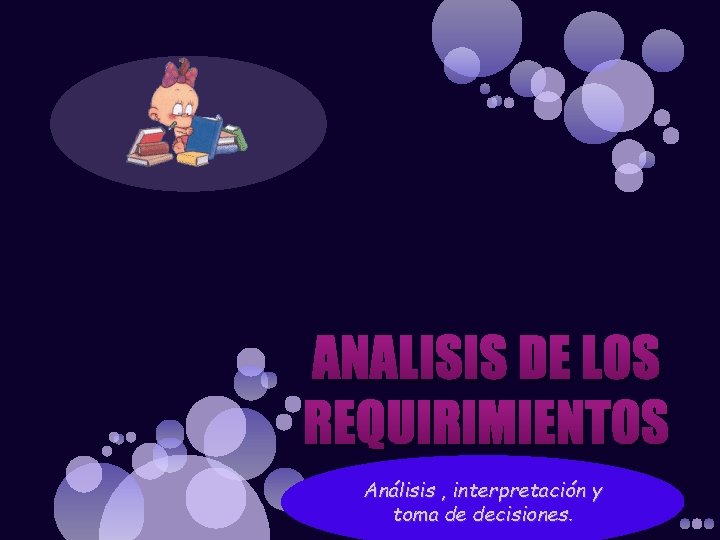 ANALISIS DE LOS REQUIRIMIENTOS Análisis , interpretación y toma de decisiones. ANALISIS DE LOS REQUIRIMIENTOS Análisis , interpretación y toma de decisiones.