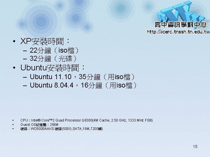 • XP安裝時間： – 22分鐘（iso檔） – 32分鐘（光碟） • Ubuntu安裝時間： – Ubuntu 11. 10，35分鐘（用iso檔） –