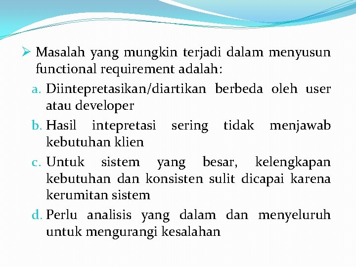 Ø Masalah yang mungkin terjadi dalam menyusun functional requirement adalah: a. Diintepretasikan/diartikan berbeda oleh