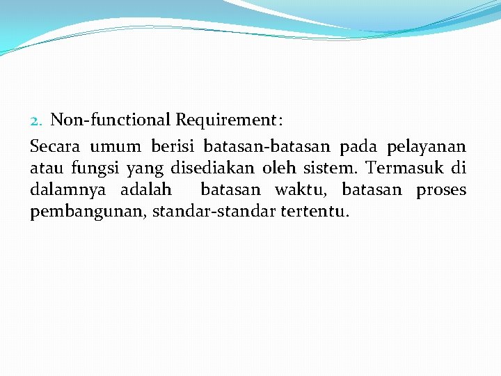 2. Non-functional Requirement: Secara umum berisi batasan-batasan pada pelayanan atau fungsi yang disediakan oleh
