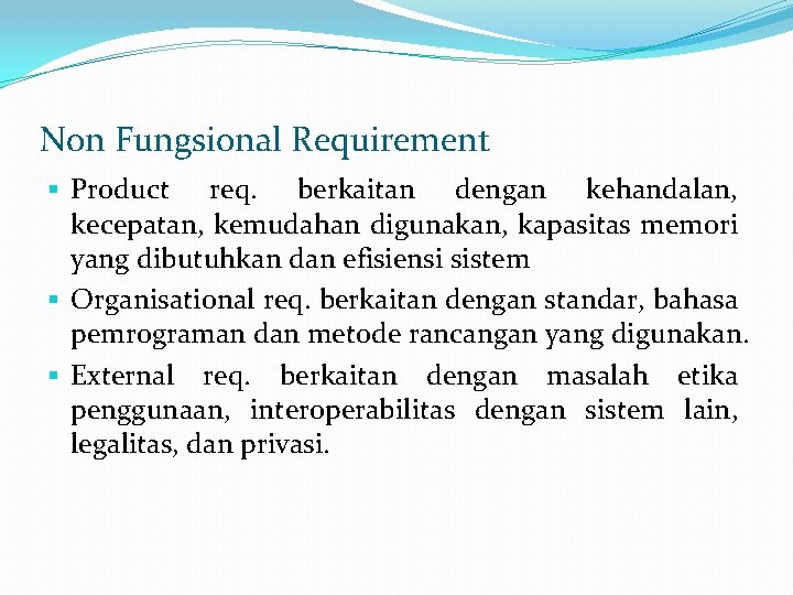 Non Fungsional Requirement § Product req. berkaitan dengan kehandalan, kecepatan, kemudahan digunakan, kapasitas memori