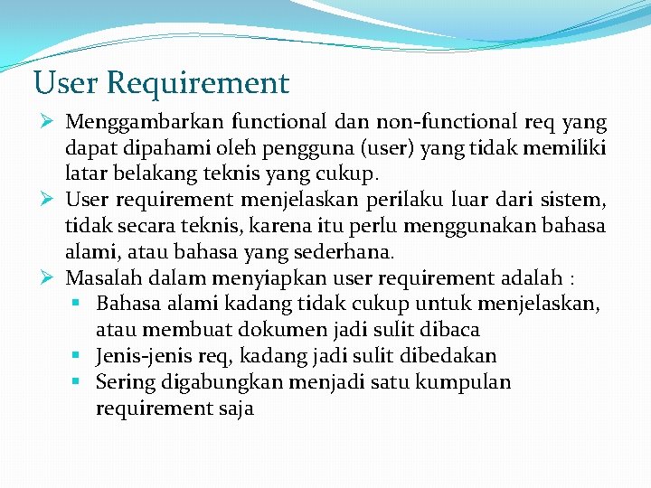 User Requirement Ø Menggambarkan functional dan non-functional req yang dapat dipahami oleh pengguna (user)