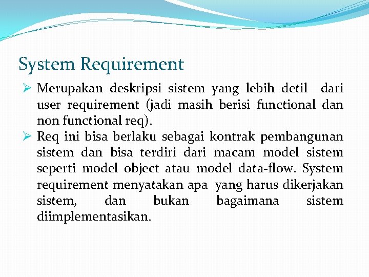 System Requirement Ø Merupakan deskripsi sistem yang lebih detil dari user requirement (jadi masih