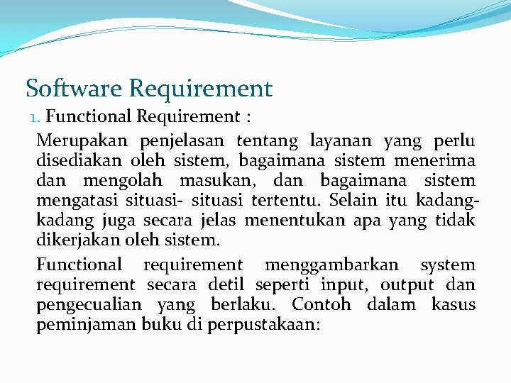 Software Requirement 1. Functional Requirement : Merupakan penjelasan tentang layanan yang perlu disediakan oleh