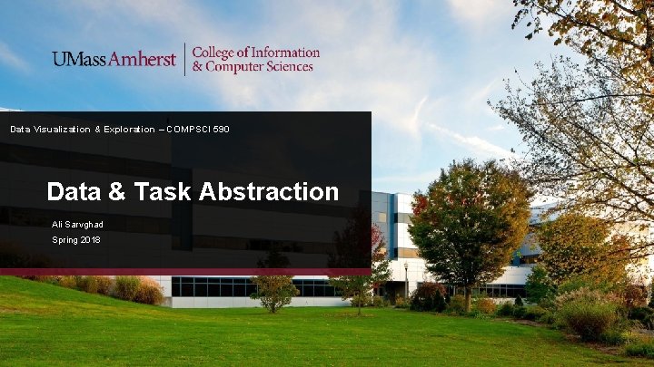 Data Visualization & Exploration – COMPSCI 590 Data & Task Abstraction Ali Sarvghad Spring