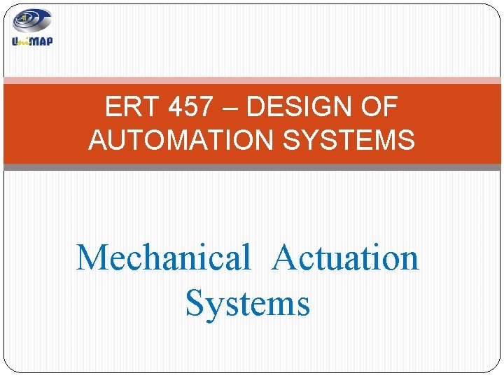 ERT 457 – DESIGN OF AUTOMATION SYSTEMS Mechanical Actuation Systems 