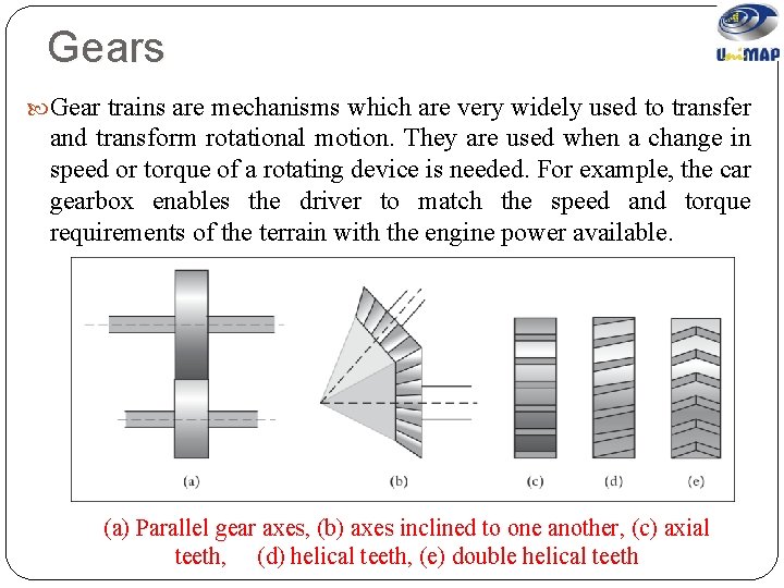 Gears Gear trains are mechanisms which are very widely used to transfer and transform
